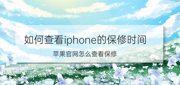 如何查看iphone的保修时间 苹果官网怎么查看保修？